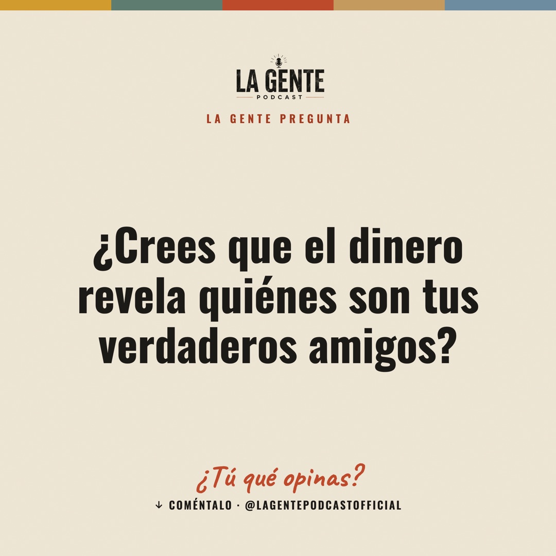 ¿Crees que el dinero revela quiénes son tus verdaderos amigos? — La Gente Podcast